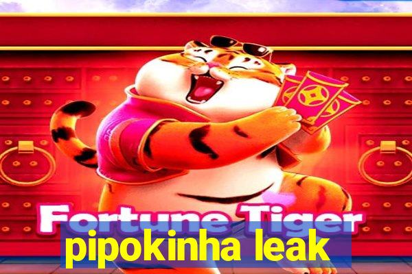 pipokinha leak